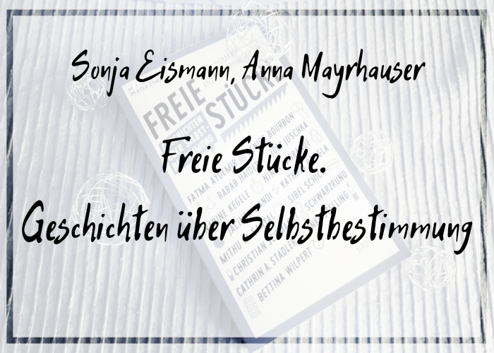 [Rezension] Sonja Eismann, Anna Mayrhauser – Freie Stücke. Geschichten über Selbstbestimmung